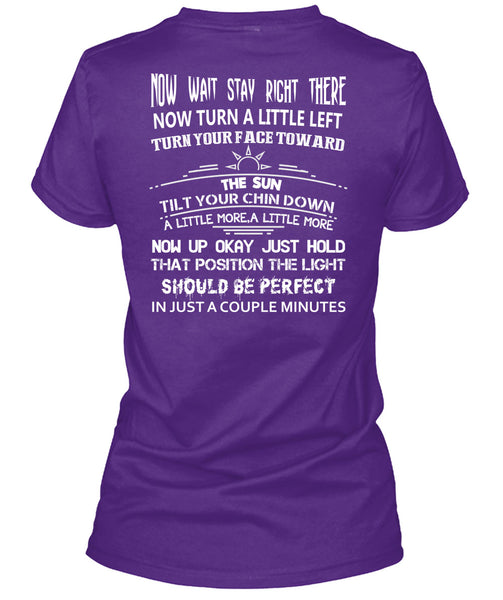 Now Wait Stay Right T Shirt, There Now Turn A Little Left T Shirt