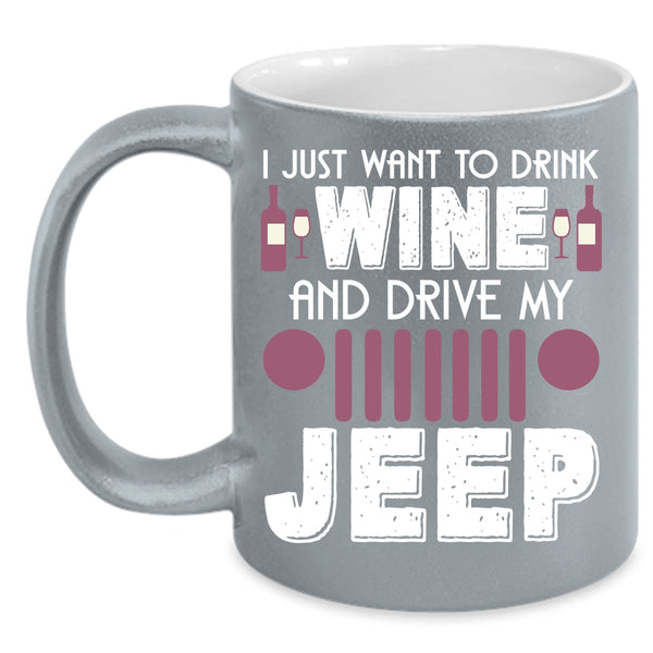 I Just Want To Drink Wine And Drive My Jeep Coffee Mug, Funny Coffee Cup