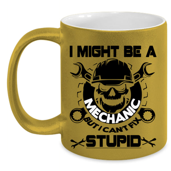 I Can't Fix Stupid Coffee Mug, I Might Be A Mechanic Accent Mug