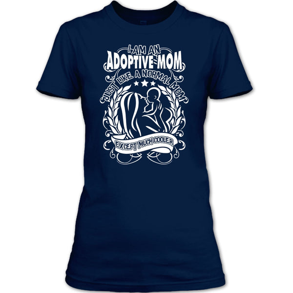 I Am An Adoptive Mom T Shirt, Mom Except Much Cooler T Shirt