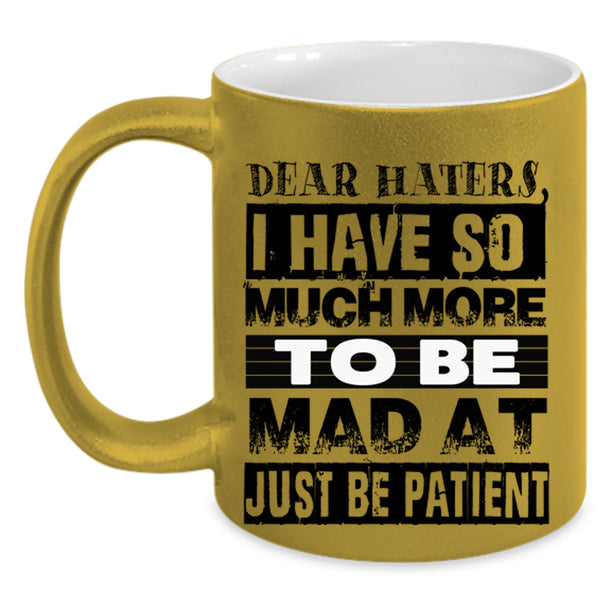 Just Be Patient Coffee Mug, Dear Haters Accent Mug