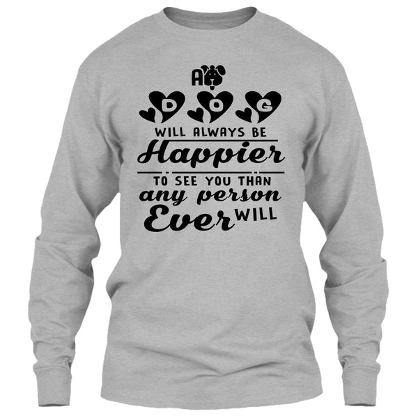 A Dog Will Always Be Happier To See You T Shirt, Coolest Dog Mom T Shirt