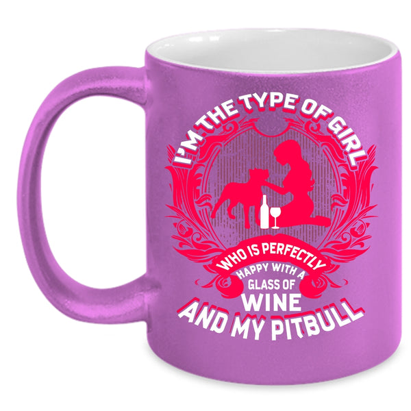 I'm The Type Of Girl Coffee Mug, Happy With A Glass Of Wine And My Pitbull Coffee Cup