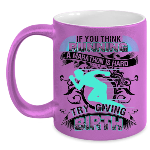 Try Giving Birth Coffee Mug, If You Think Running A Marathon Is Hard Accent Mug