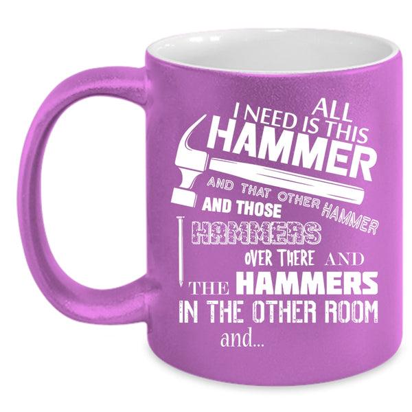 All I Need Is This Hammer Coffee Mug, Cool Carpenter Coffee Cup