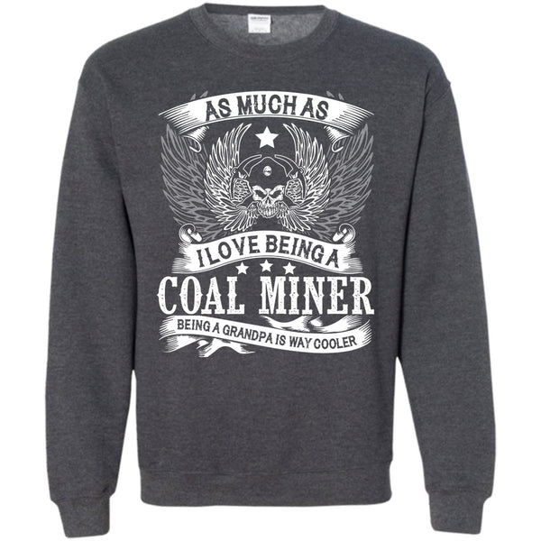 Being A Grandpa Is Way Cooler T Shirt, I Am A Coolest Coal Miner Sweatshirt