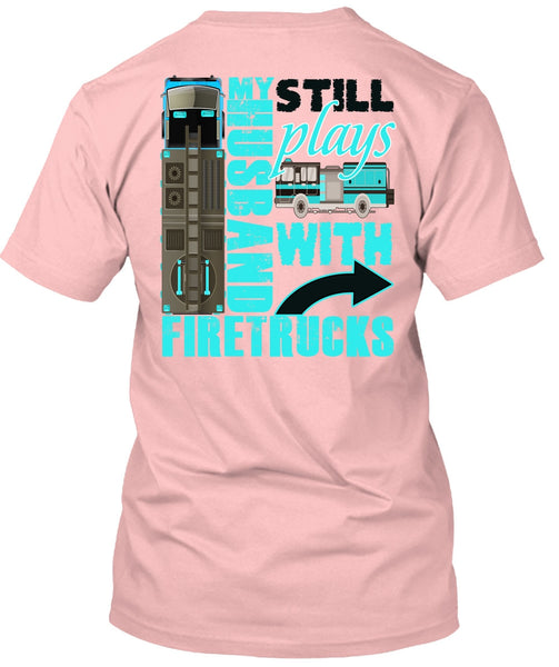 My Husband Still Plays With Firetrucks T Shirt, I Love Wife T Shirt