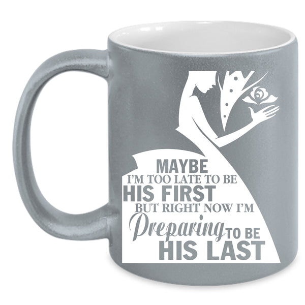 I'm Preparing To Be His Last Coffee Mug, Cool Just Married Coffee Cup