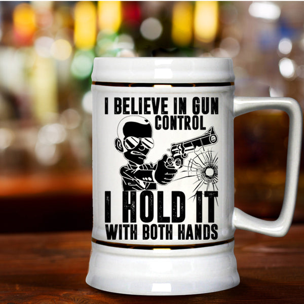 I Hold It With Both Hands Beer Stein 22oz, I Believe In Gun Control Beer Mug