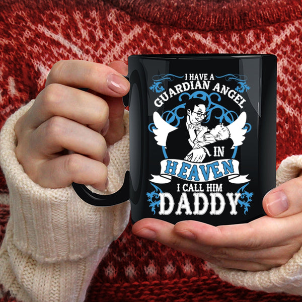 I Have A Guardian Angel In Heaven Coffee Mug, I Call Him Daddy Coffee Cup