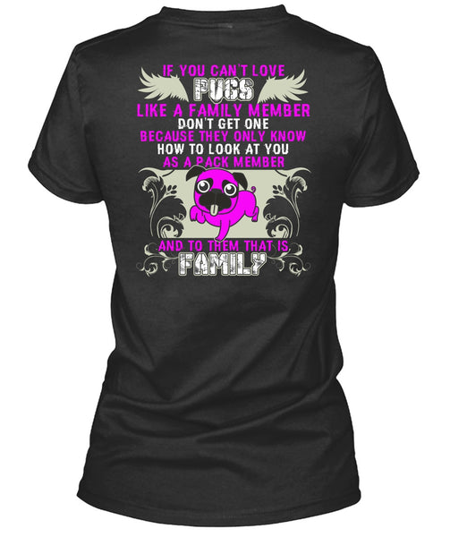 You Can't Love Pugs T Shirt, Like A Family Member T Shirt
