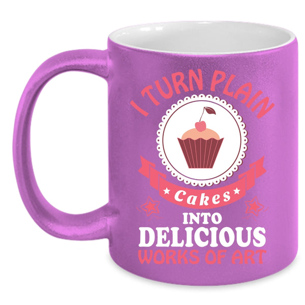 I Turn Plan Cakes Into Delicious Coffee Mug, Work Of Art Coffee Cup
