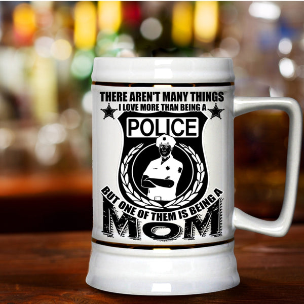 One Of Them Is Being A Mom Beer Stein 22oz, I Love More Than Being A Police Beer Mug
