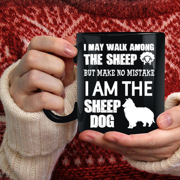 I May Walk Among The Sheep Coffee Mug, I Am The Sheep Dog Coffee Cup