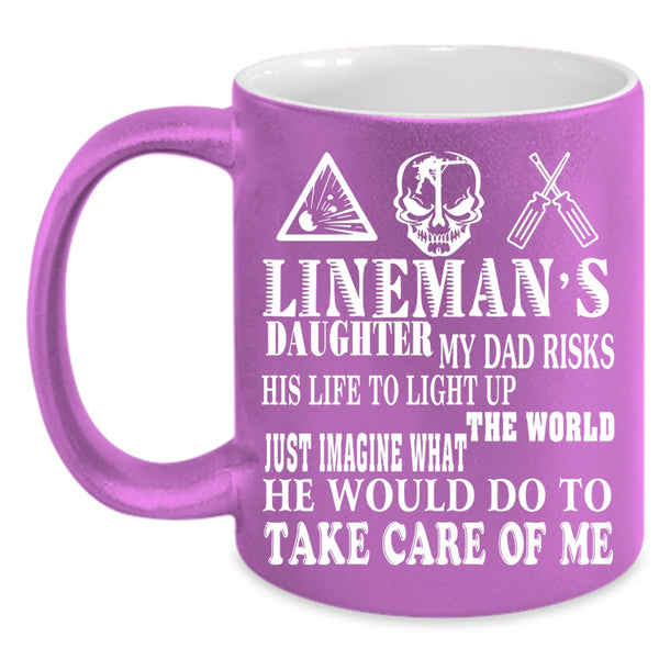 Lineman's Daughter Coffee Mug, My Dad Would Do To Take Care Of Me Coffee Cup