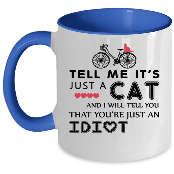 I Will Tell You That You're Just An Idiot Coffee Mug, Tell Me It's Just A Cat Accent Mug