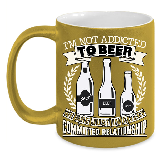 I'm Not Addicted To Beer Coffee Mug, Funny Beer Drinker Coffee Cup