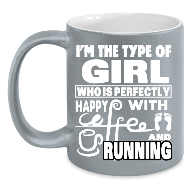 I'm The Type Of Girl Happy With Coffee Coffee Mug, Running Coffee Cup