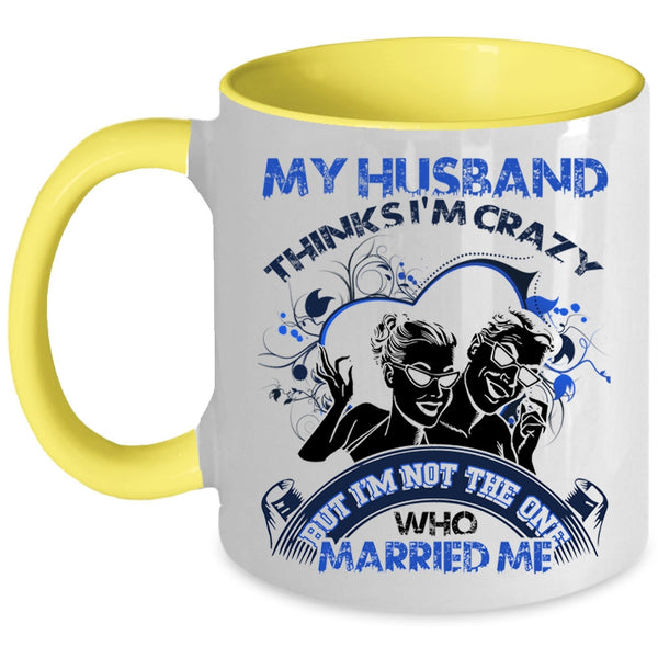 Gift For Wedding Coffee Mug, My Husband Thinks I'm Crazy Accent Mug