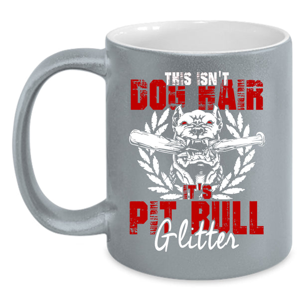 This Isn't Dog Hair Coffee Mug, It's Pit Bull Glitter Coffee Cup