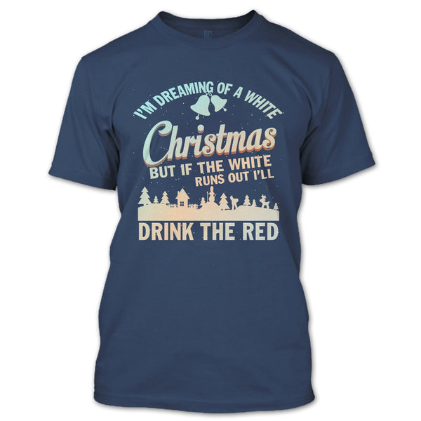 I'm Dreaming Of A White Christmas T Shirt, I'll Drink The Red T Shirt