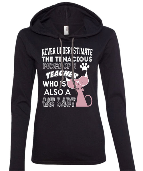 The Tenacious Power Of A Teacher Who Is Also A Cat Lady T Shirt, I Love Teaching T Shirt (Anvil Ladies Ringspun Hooded)