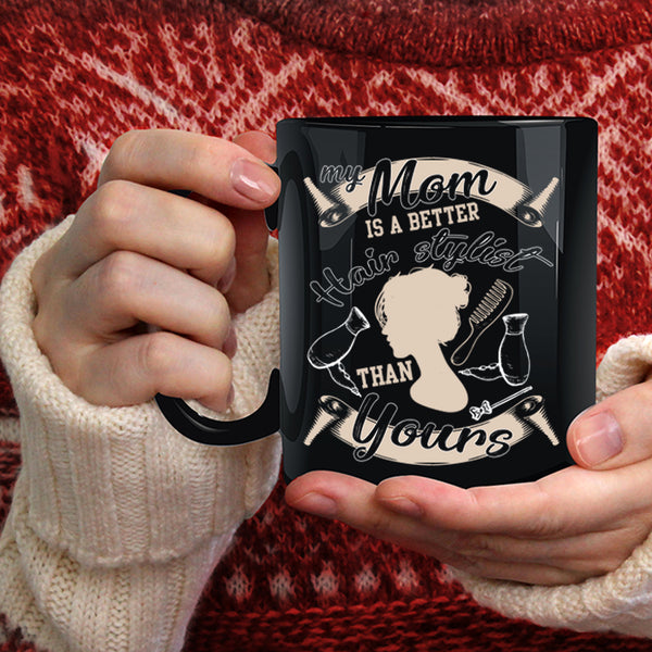 My Mom Is A Better Hair Stylist Coffee Mug, Cool Mom Coffee Cup