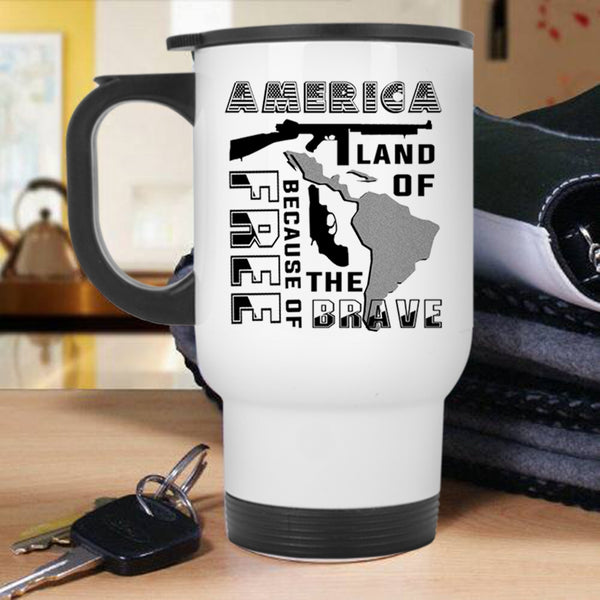 Cool Travel Mug, Land Of The Free Because Of The Brave Mug