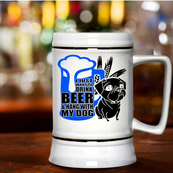Hang With My Dog Beer Stein 22oz, I Just Want To Drink Beer Beer Mug