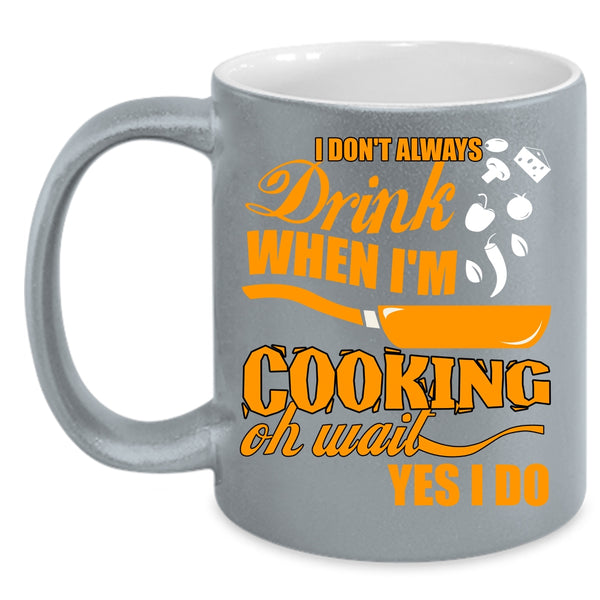 I Don't Always Drink When I'm Cooking Coffee Mug, Funny Chef Coffee Cup