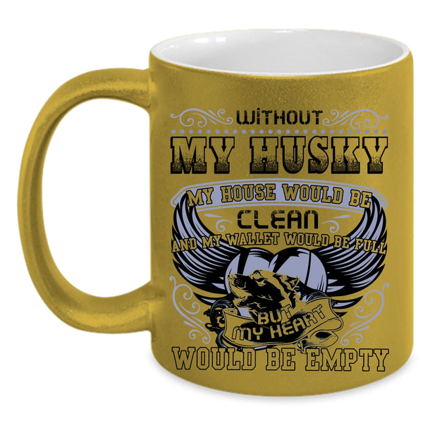 My Heart Would Be Empty Coffee Mug, Without My Husky My House Would Be Clean Accent Mug