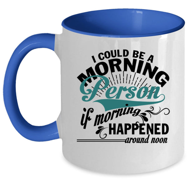 If Morning Happened Around Noon Coffee Mug, I Could Be A Morning Person Accent Mug