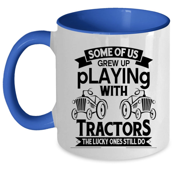 Cute Tractor Coffee Mug, Some Of Us Grew Up Playing With Tractors Accent Mug