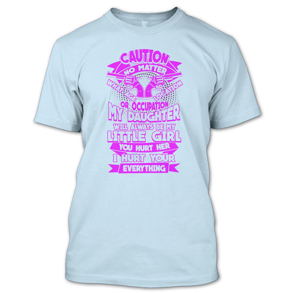 My Daughter T Shirt, I Hurt Your Everything T Shirt