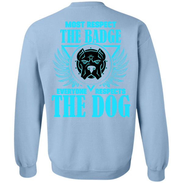 Everyone Respects The Dog T Shirt, Most Respect The Badge Sweatshirt