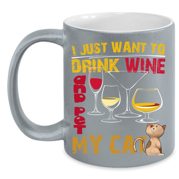 I Just Want To Drink Wine And Pet Coffee Mug, My Cat Coffee Cup