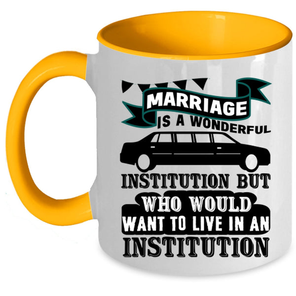 Cute Love Coffee Mug, Marriage Is A Wonderful Institution Accent Mug