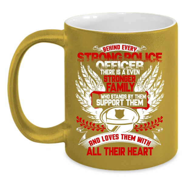 Behind Every Strong Police Officer Coffee Mug, There Is A Even Stronger Family Coffee Cup