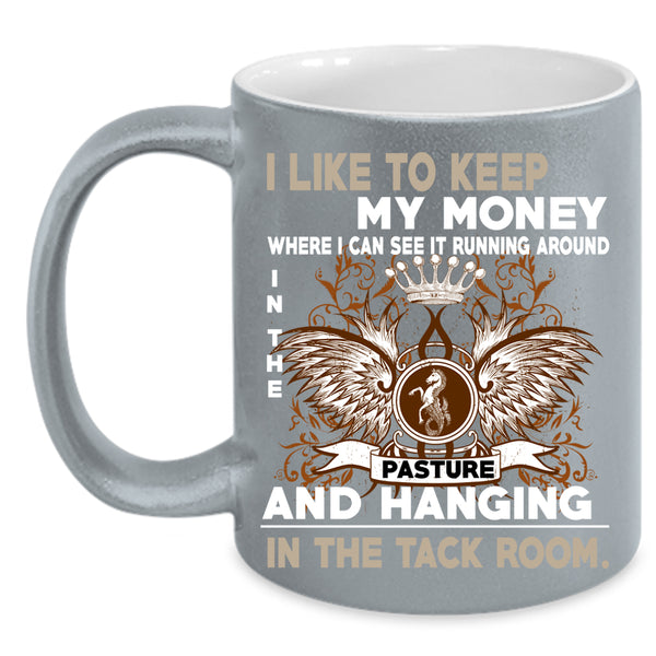 I Like To Keep My Money Coffee Mug, Pasture And Hanging Coffee Cup