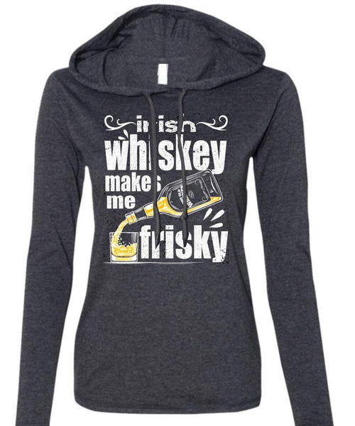 Irish Whiskey Makes Me Frisky T Shirt, Being A Drinker T Shirt (Anvil Ladies Ringspun Hooded)