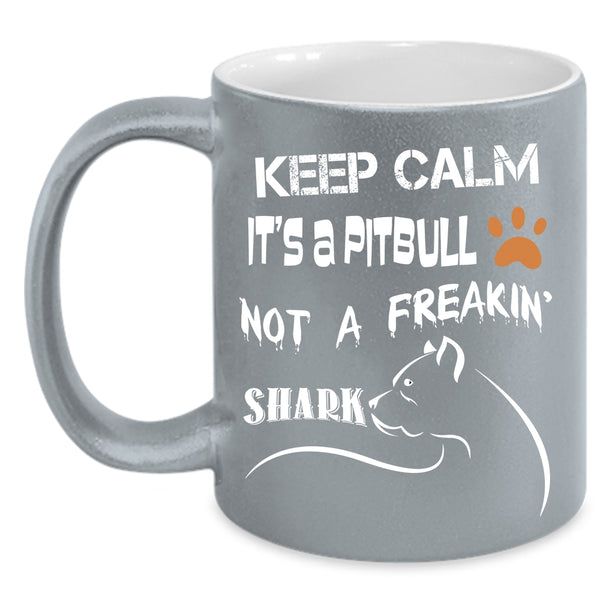 Keep Calm It's A Pitbull Not A Freaking Shark Coffee Mug, Funny Coffee Cup