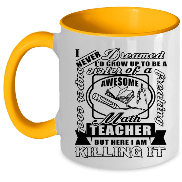 Cool Sister Coffee Mug, I'd Grow Up To Be A Sister Of A Math Teacher Accent Mug