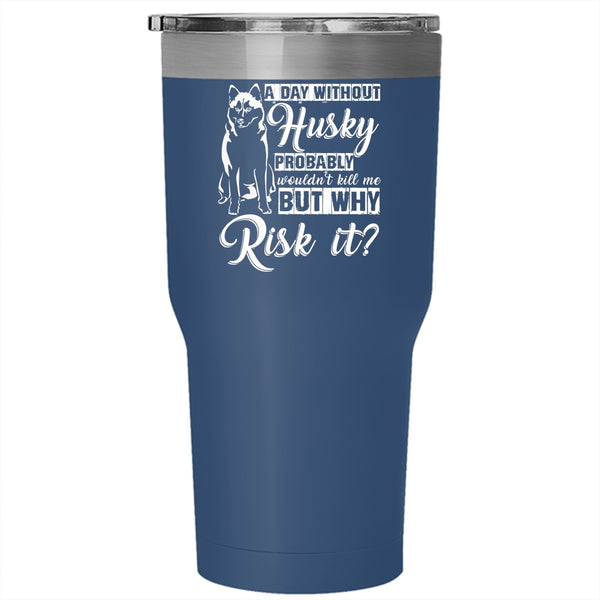 A Day Without Husky Tumbler 30 oz Stainless Steel, Cool Husky Travel Mug