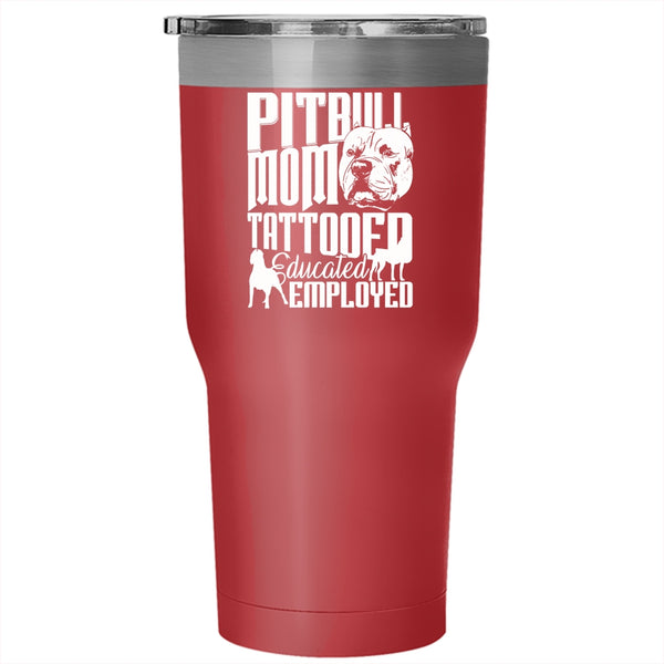 Pitbull Mom Tattooed Educated Employed Tumbler 30 oz Stainless Steel, Gift For Mommy Travel Mug