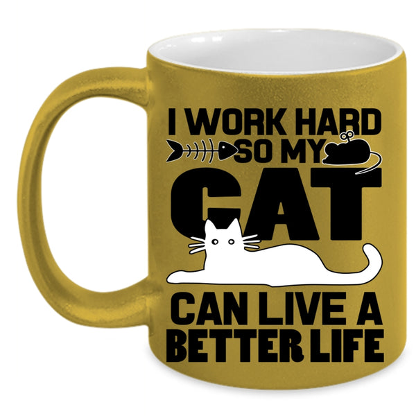 My Cat Can Live A Better Life Coffee Mug, I Work Hard Accent Mug
