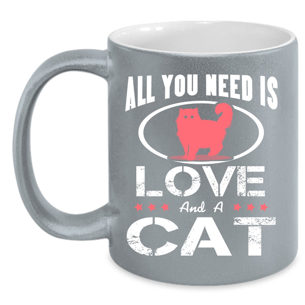 All You Need Is Love And A Cat Coffee Mug, Cool Cat Lovers Coffee Cup