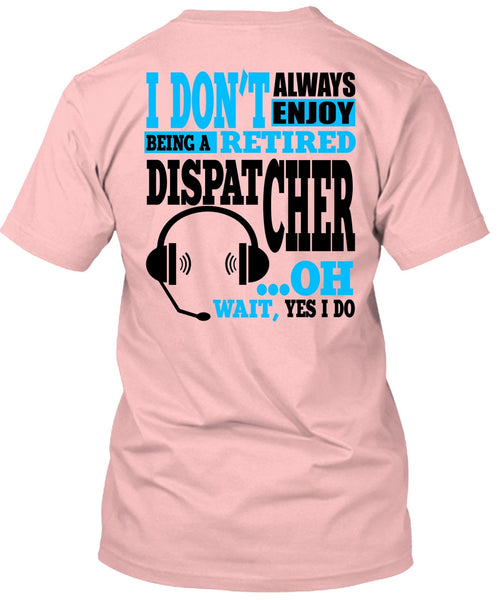 Being A Retired Dispatcher T Shirt, My Job T Shirt