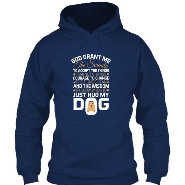 God Grant Me The Serenity T Shirt, Just Hug My Dog T Shirt