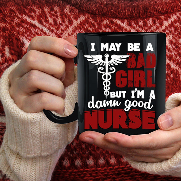I May Be A Bad Girl Coffee Mug, I'm A Damn Good Nurse Coffee Cup