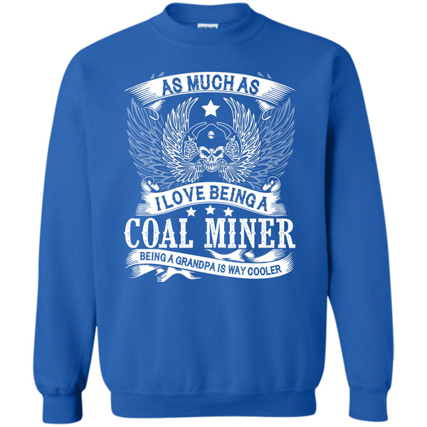 Being A Grandpa Is Way Cooler T Shirt, I Am A Coolest Coal Miner Sweatshirt